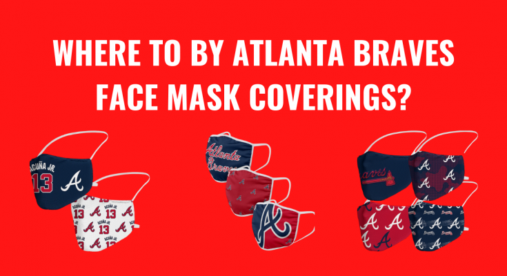 Where To Buy Atlanta Braves Face Mask Coverings?